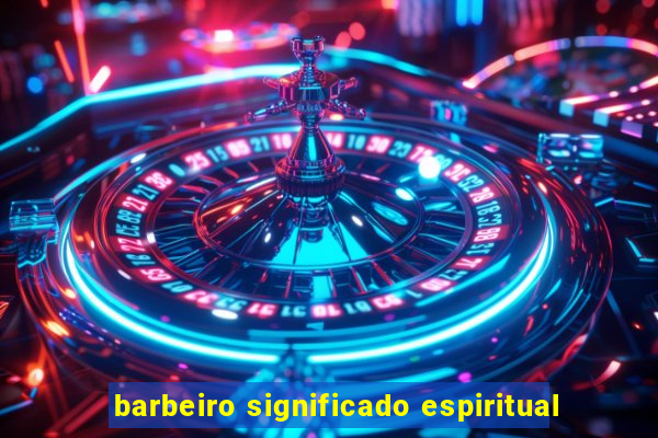 barbeiro significado espiritual